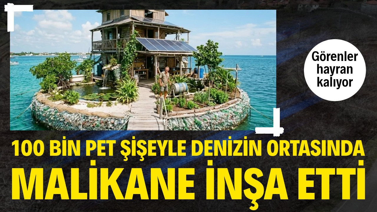 100 bin pet şişeyle denizin ortasında malikane inşa etti