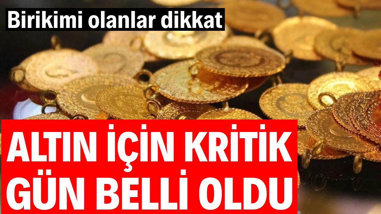 Altın için kritik gün belli oldu! Birikimi olanlar dikkat