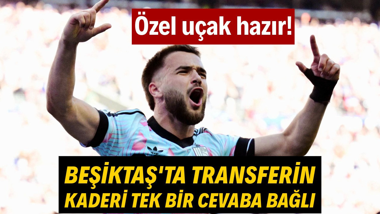Beşiktaş'ta transferin kaderi tek bir cevaba bağlı: Özel uçak hazır