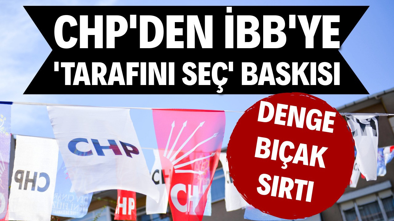 CHP'den İBB'ye 'tarafını seç' baskısı: Denge bıçak sırtı