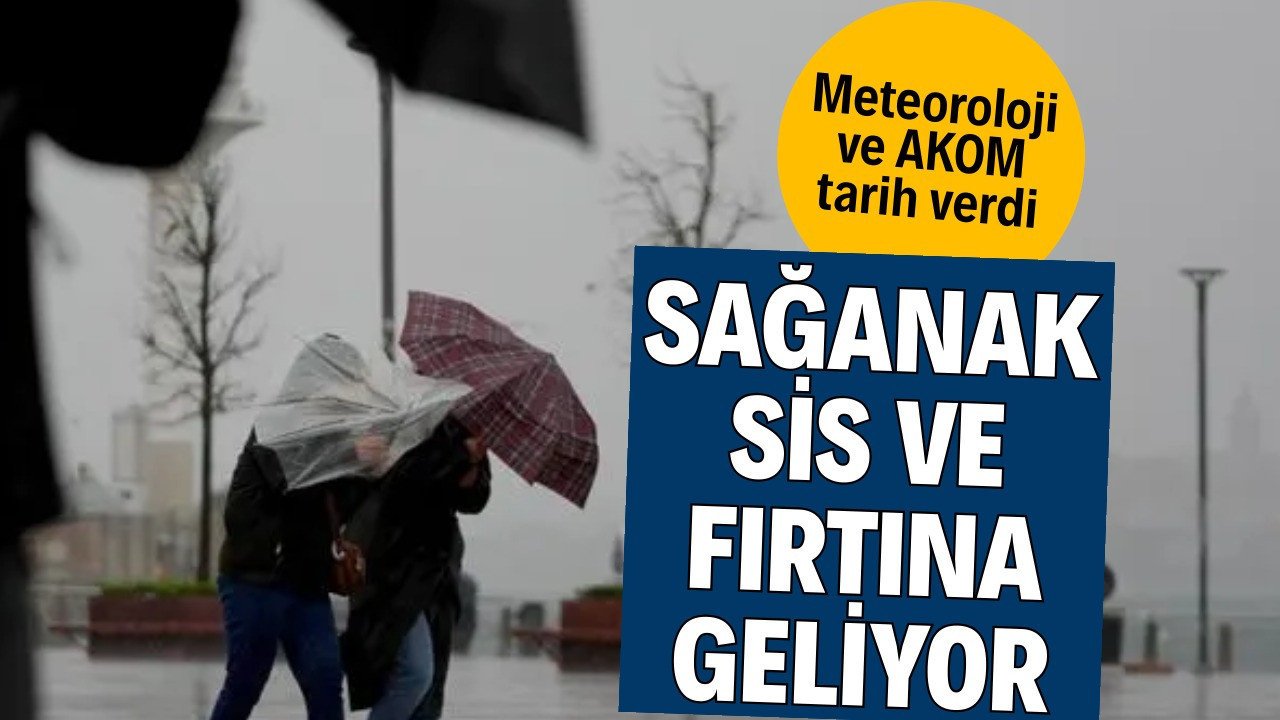 Meteoroloji ve AKOM tarih verdi: Sağanak, sis ve fırtına geliyor