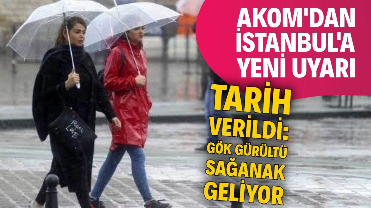AKOM'dan İstanbul'a yeni uyarı! Tarih verildi: Gök gürültü sağanak geliyor