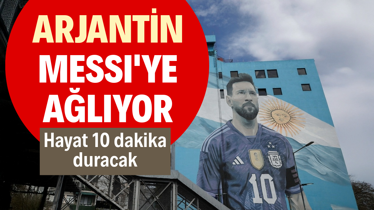 Arjantin Messi'ye ağlıyor: Hayat 10 dakika duracak