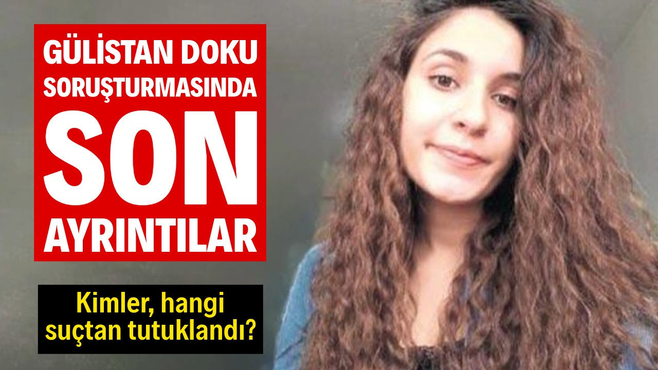 Gülistan Doku soruşturmasında son ayrıntılar: Kimler hangi suçtan tutuklandı