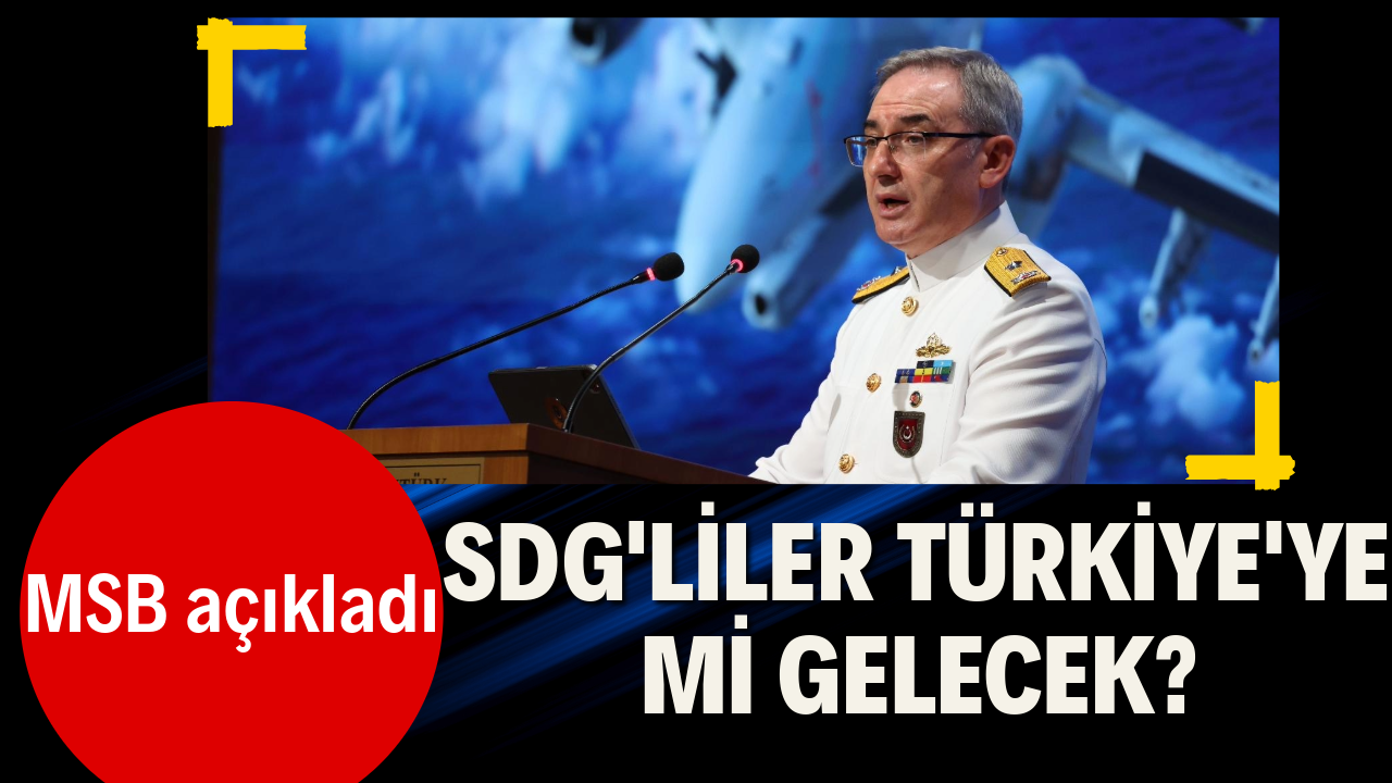 MSB açıkladı: SDG'liler Türkiye'ye mi gelecek?