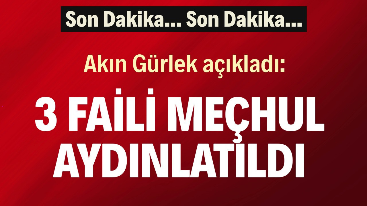 Akın Gürlek açıkladı: 3 faili meçhul aydınlatıldı