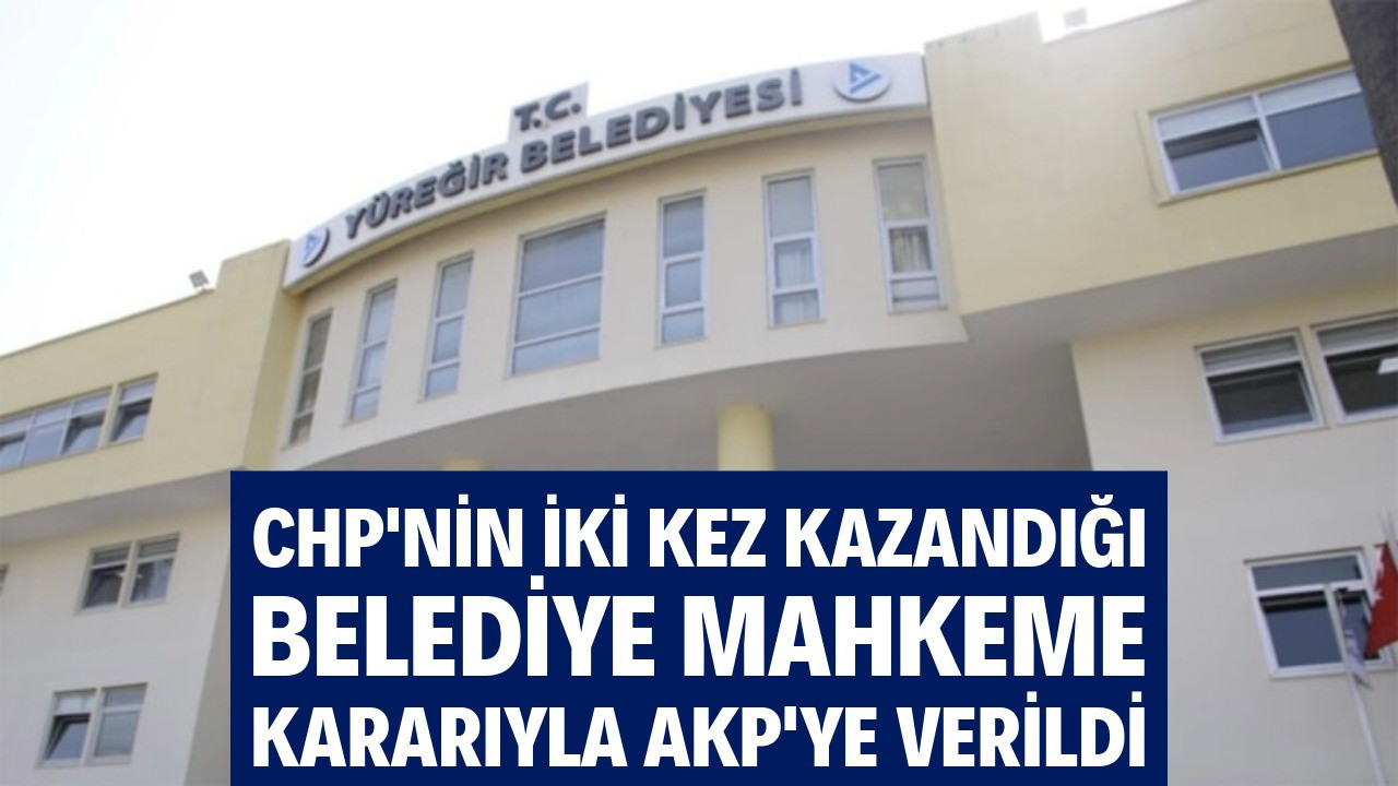 CHP'nin iki kez kazandığı belediye mahkeme kararıyla AKP'ye geçti