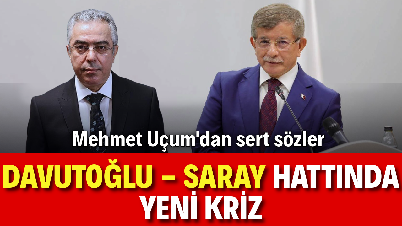 Davutoğlu - Saray hattında yeni kriz: Mehmet Uçum'dan sert sözler