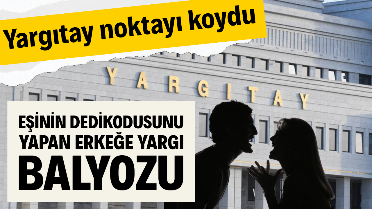 Eşinin dedikodusunu yapan erkeğe yargı balyozu: Yargıtay noktayı koydu