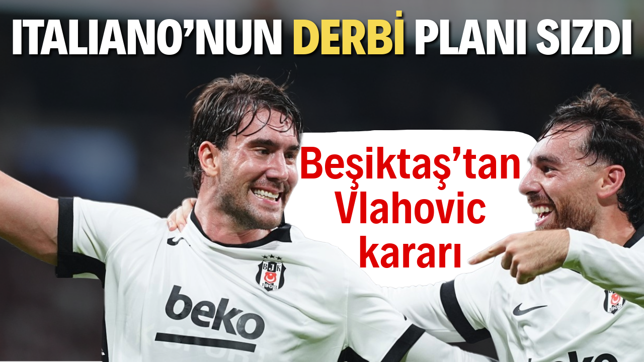 Italiano’nun derbi planı sızdı. Beşiktaş’tan Vlahovic kararı