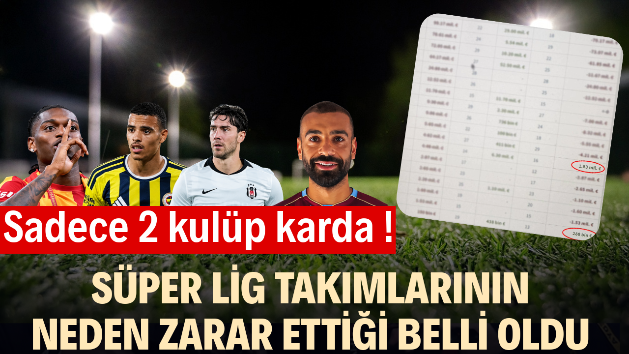 Süper Lig takımlarının neden zarar ettiği belli oldu! Sadece 2 kulüp karda