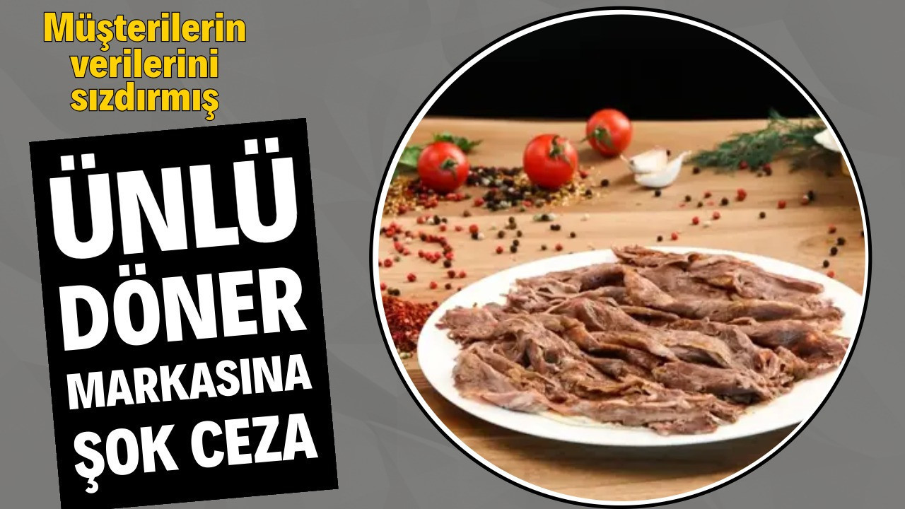 Ünlü döner markasına şok ceza: Müşterilerin verilerini sızdırmış