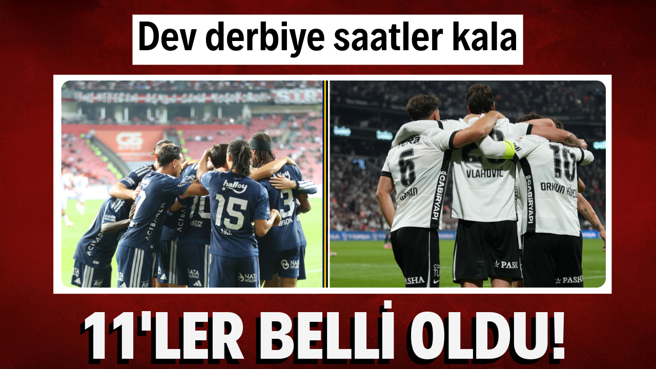 Fenerbahçe-Beşiktaş derbisine saatler kala 11'ler belli oldu
