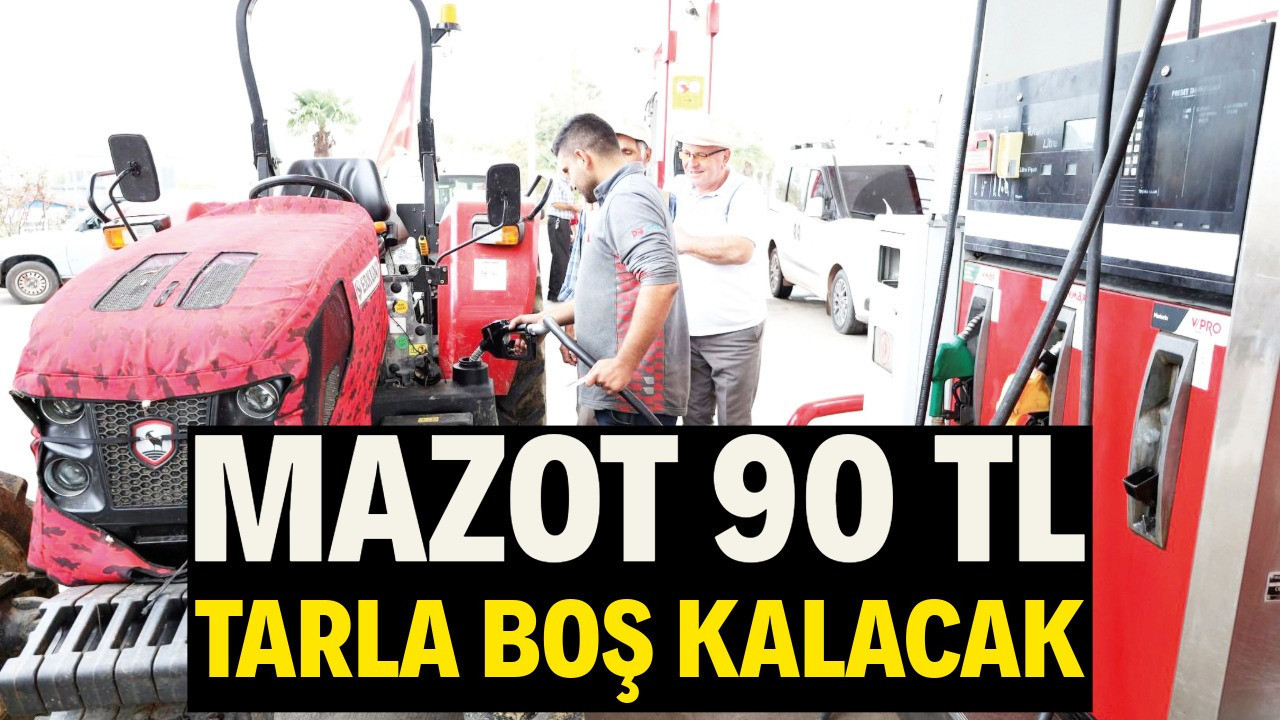 Mazot 90 TL tarla boş kalacak