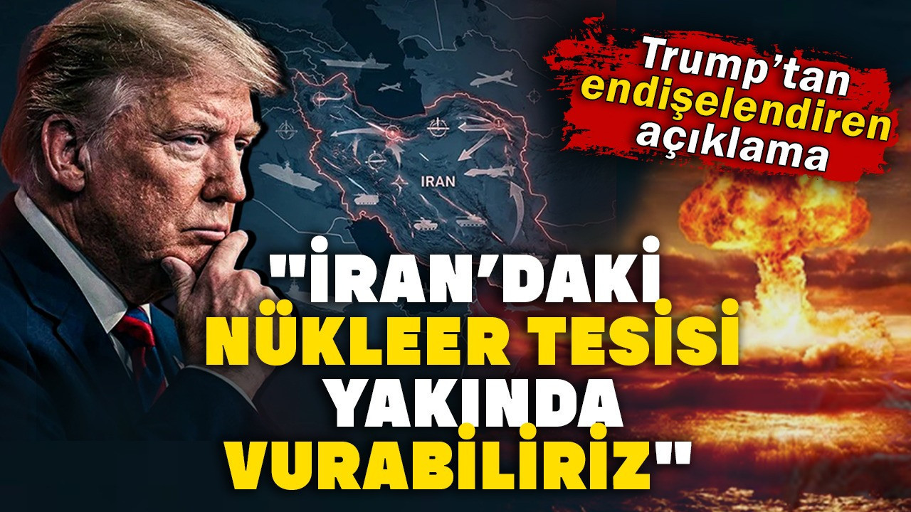 Trump’tan endişelendiren açıklama: İran’daki nükleer tesisi yakında vurabiliriz