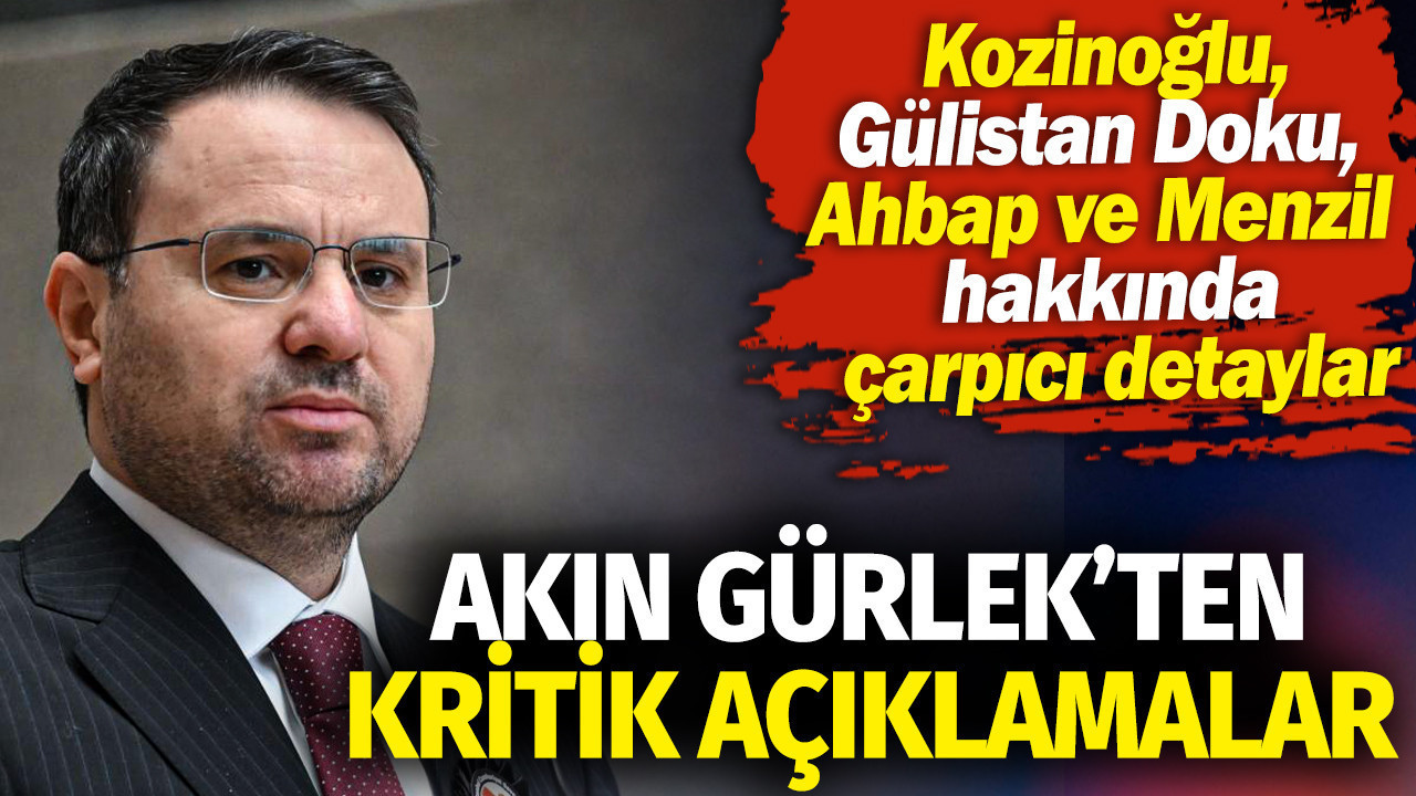 Akın Gürlek'ten kritik açıklamalar: Kozinoğlu, Gülistan Doku, Ahbap ve Menzil hakkında çarpıcı detaylar