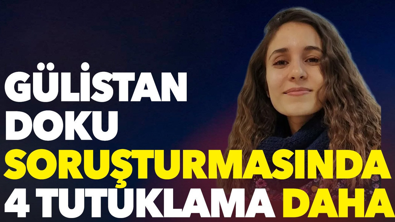 Gülistan Doku soruşturmasında 4 tutuklama daha