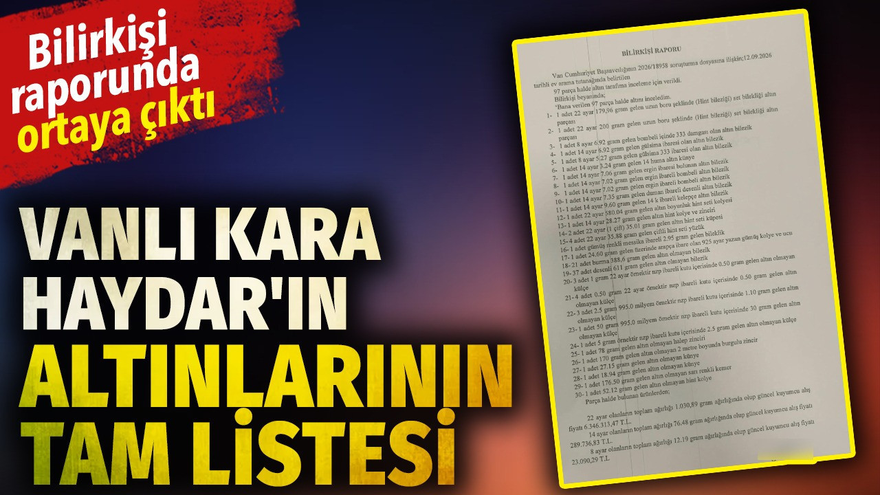 Vanlı Kara Haydar'ın altınlarının tam listesi. Bilirkişi raporunda ortaya çıktı