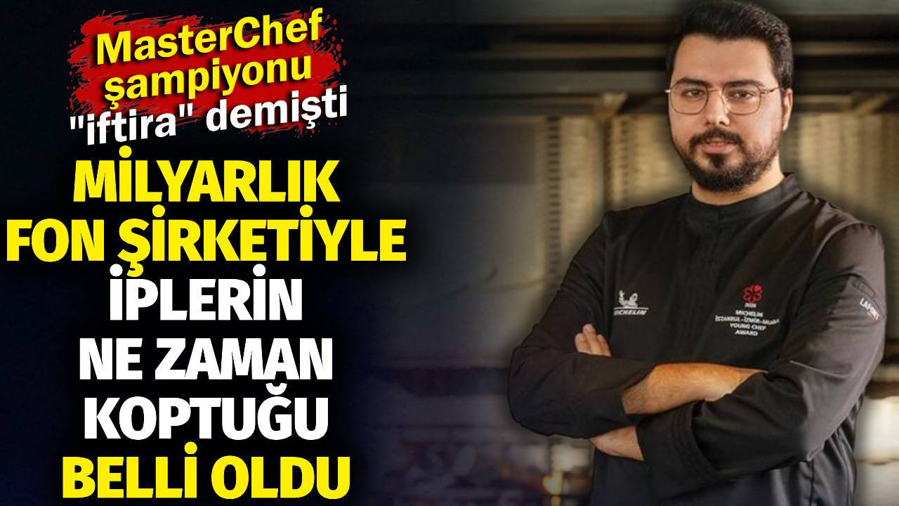 MasterChef şampiyonu “iftira” demişti. Milyarlık fon şirketiyle iplerin ne zaman koptuğu belli oldu
