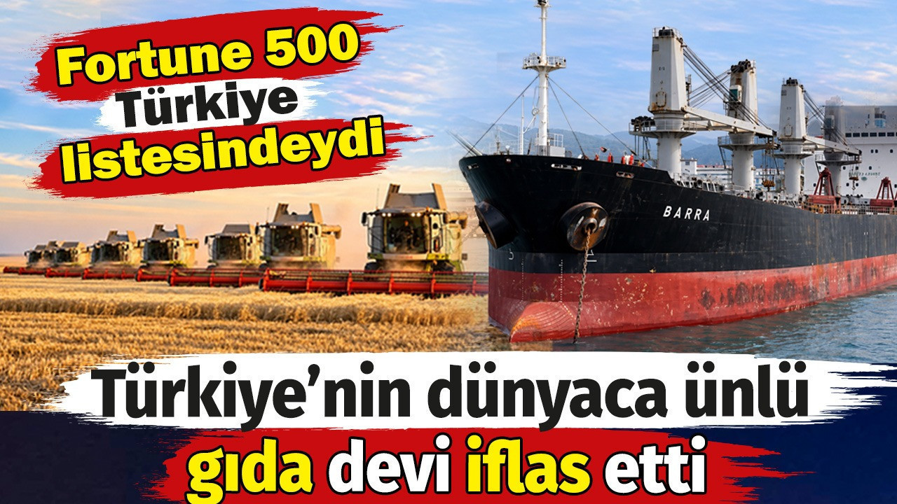 Türkiye’nin dünyaca ünlü gıda devi iflas etti. Fortune 500 Türkiye listesindeydi