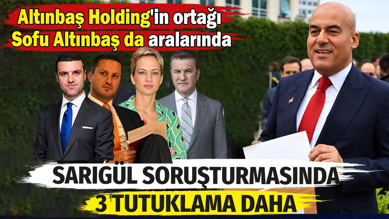 Sarıgül soruşturmasında Altınbaş Holding'in ortağı Sofu Altınbaş tutuklandı