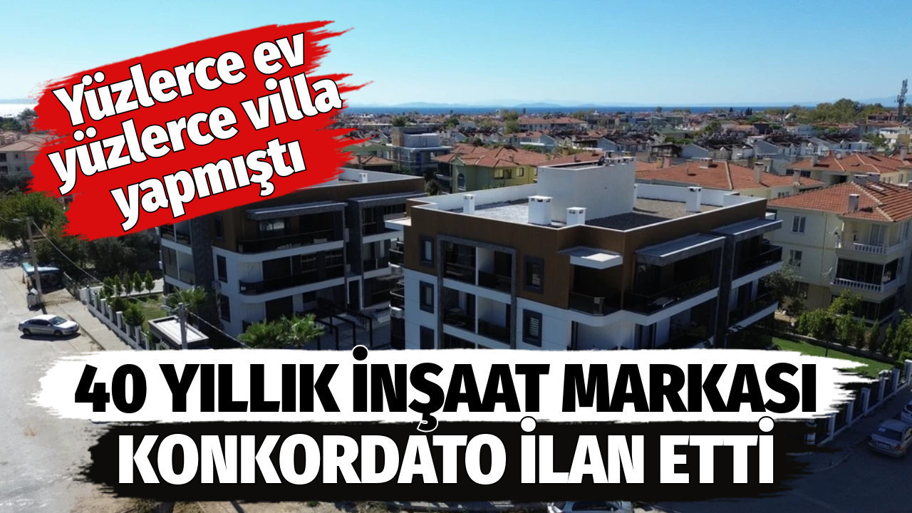 40 yıllık inşaat markası konkordato ilan etti. Yüzlerce ev yüzlerce villa yapmıştı