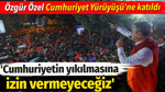 Özgür Özel: Cumhuriyetin yıkılmasına izin vermeyeceğiz