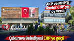 Çukurova Belediyesi CHP’ye geçti. AKP ve MHP’li üyeler CHP’ye oy verdi