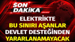 Elektrikte bu sınırı aşanlar devlet desteğinden yararlanamayacak. EPDK duyurdu