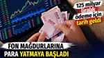 125 milyar liralık ödeme için tarih geldi. Fon mağdurlarına para yatmaya başladı