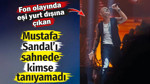 Fon olayında eşi yurt dışına çıkan Mustafa Sandal’ı sahnede kimse tanıyamadı