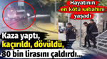 Kaza yaptı, kaçırıldı, dövüldü, 80 bin lirasını çaldırdı... Hayatının en kötü sabahını yaşadı