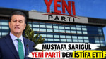 Mustafa Sarıgül YENİ Parti'den istifa etti