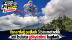 Yanardağ patladı 3 bin metrelik kül bulutu gökyüzünü kapladı. Yolcu uçakları için büyük tehlike
