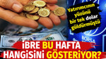 Altın değil Euro değil Borsa değil. Yatırımcının yüzünü bir tek dolar güldürmüştü. İbre bu hafta hangisini gösteriyor?