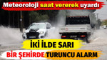 İki ilde sarı bir şehirde turuncu alarm. Meteoroloji saat vererek uyardı