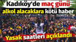 Kadıköy’de maç günü alkol alacaklara kötü haber. Yasak saatleri açıklandı