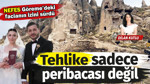 NEFES 3 kişinin can verdiği Göreme’de facianın izini sürdü. Tehlike sadece peribacası değil