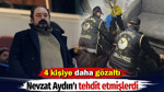 Nevzat Aydın'ı tehdit etmişlerdi. 4 kişiye daha gözaltı