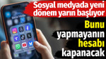 Sosyal medyada yeni dönem yarın başlıyor. Bunu yapmayanın hesabı kapatılacak