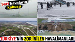 Türkiye’nin zor inilen havalimanları. Sert havaların kabusu