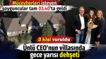 Ünlü CEO'nun villasında gece yarısı dehşeti. 3 kişi vuruldu. Mücevherleri isteyen soyguncular tam 03.40'ta geldi