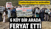 6 k&ouml;y bir arada feryat etti! Cumhurbaşkanı'na seslendiler