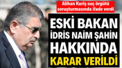 Eski Bakan İdris Naim Şahin hakkında yurt dışına &ccedil;ıkış yasağı