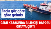 Silivri’deki gemi kazasında bilirkişi raporu ortaya çıktı: Facia göz göre göre gelmiş