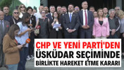 CHP ve YENİ Parti'den Üsküdar seçiminde birlikte hareket etme kararı