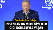 Cumhurbaşkanı Erdoğan: İnsanlar da medeniyetler gibi kökleriyle yaşar