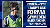 Fenerbah&ccedil;e'de 1 saniye bile forma giymeden başka takıma transfer oldu