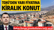 TOKİ'den yarı fiyatına kiralık konut! Bakan Kurum İstanbullulara tarih verdi