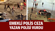 Emekli polis ceza yazan polisi vurdu